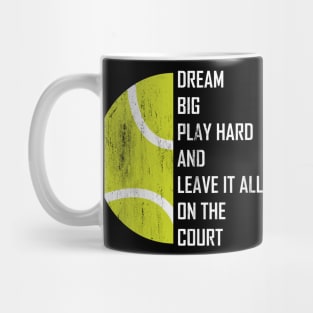 Dream Big, Play Hard And Leave It All On The Court, Play Tennis Mug